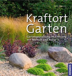 Buchtipp: Heiko Hähnsen - Kraftort Garten - Gartengestaltung im Einklang mit Mensch und Natur | Kosmos Verlag